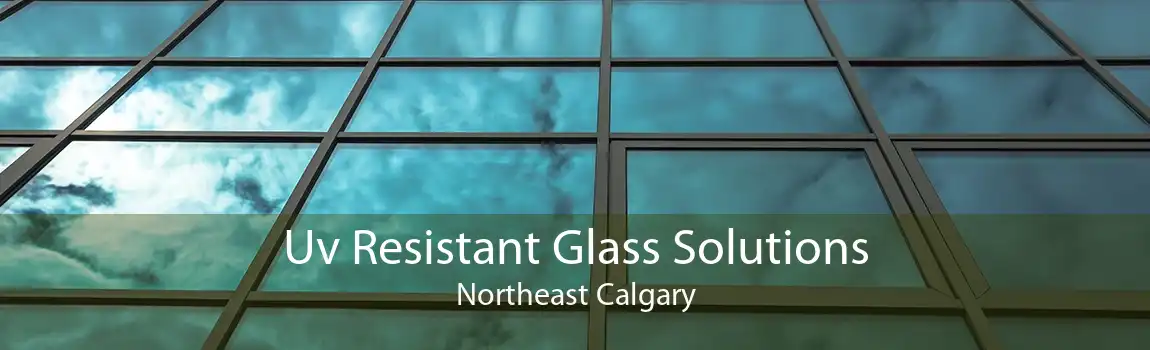 Uv Resistant Glass Solutions Northeast Calgary